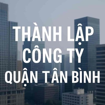 Thành Lập Công Ty Quận Tân Bình – Giải Pháp Tối Ưu Cho Người Khởi Nghiệp